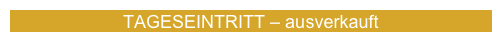 TAGESEINTRITT – ausverkauft