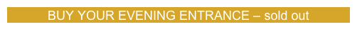 BUY YOUR EVENING ENTRANCE – sold out